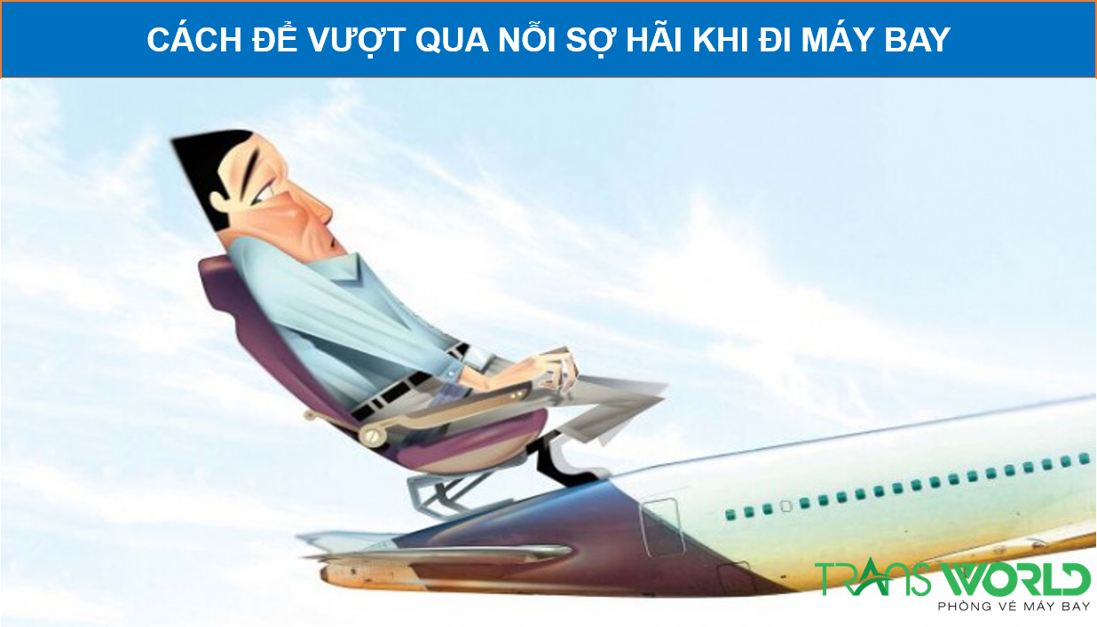 CÁCH ĐỂ VƯỢT QUA NỖI SỢ HÃI KHI ĐI MÁY BAY